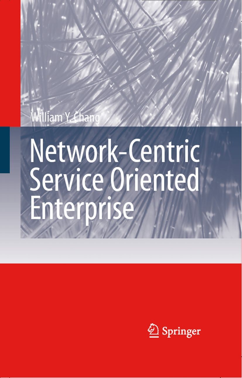 Titlebook: Network-Centric Service Oriented Enterprise; William Y. Chang Book 2007 Springer Science+Business Media B.V. 2007 E-Business.Enterprise In Titlebook: Network-Centric Service Oriented Enterprise; William Y. Chang Book 2007 Springer Science+Business Media B.V. 2007 E-Business.Enterprise In