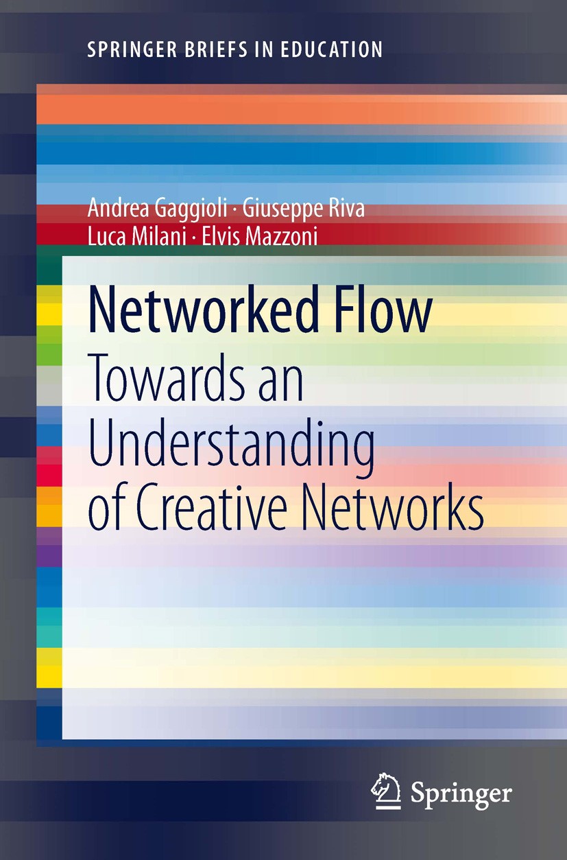 Titlebook: Networked Flow; Towards an Understan Andrea Gaggioli,Giuseppe Riva,Elvis Mazzoni Book 2013 The Author(s) 2013 group creativity.liminality.n Titlebook: Networked Flow; Towards an Understan Andrea Gaggioli,Giuseppe Riva,Elvis Mazzoni Book 2013 The Author(s) 2013 group creativity.liminality.n