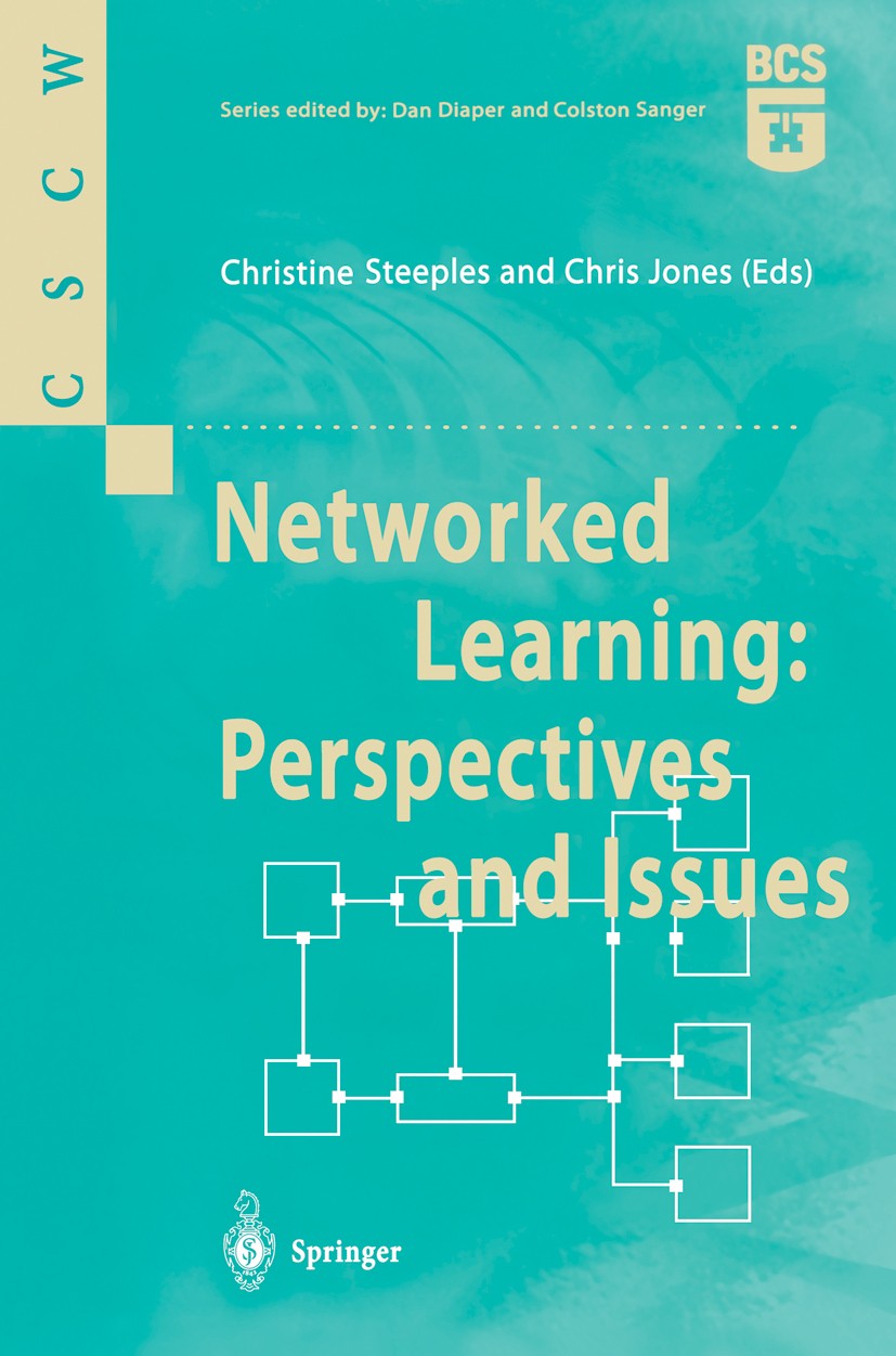 Titlebook: Networked Learning: Perspectives and Issues; Christine Steeples,Chris Jones Book 2002 Springer-Verlag London 2002 Campus.Europe.Institutio Titlebook: Networked Learning: Perspectives and Issues; Christine Steeples,Chris Jones Book 2002 Springer-Verlag London 2002 Campus.Europe.Institutio