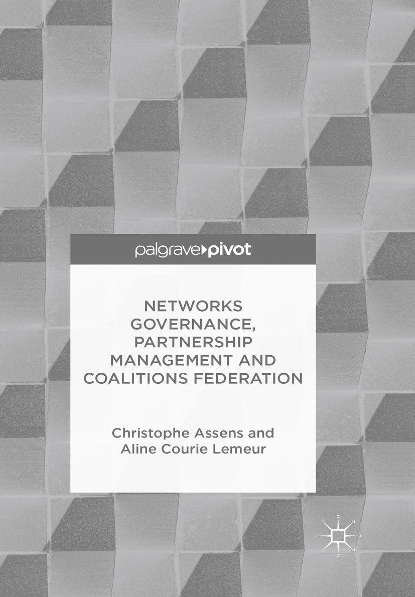 Titlebook: Networks Governance, Partnership Management and Coalitions Federation; Christophe Assens,Aline Courie Lemeur Book 2016 The Editor(s) (if a Titlebook: Networks Governance, Partnership Management and Coalitions Federation; Christophe Assens,Aline Courie Lemeur Book 2016 The Editor(s) (if a