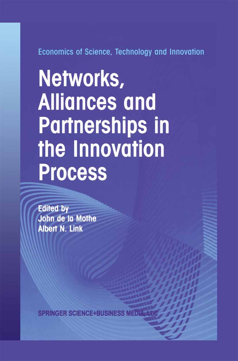 Titlebook: Networks, Alliances and Partnerships in the Innovation Process; John Mothe,Albert N. Link Book 2002 Springer Science+Business Media New Yo Titlebook: Networks, Alliances and Partnerships in the Innovation Process; John Mothe,Albert N. Link Book 2002 Springer Science+Business Media New Yo