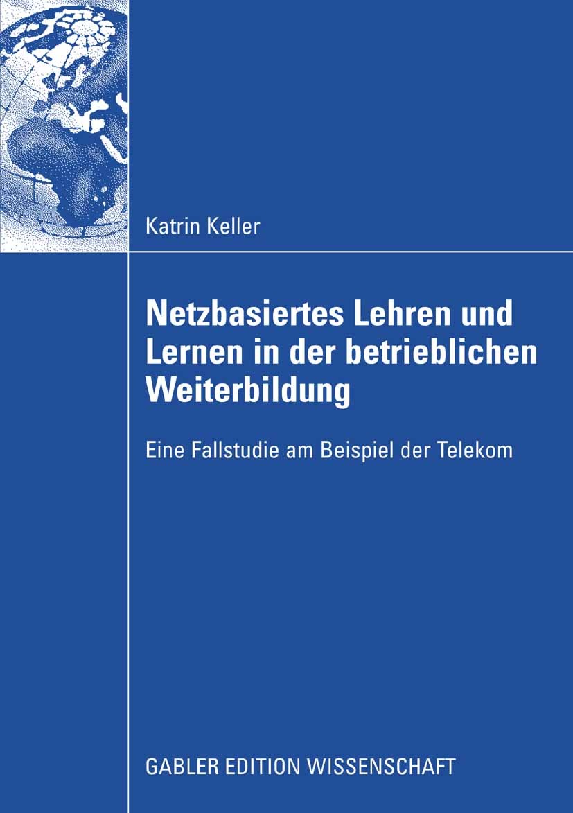 Titlebook: Netzbasiertes Lehren und Lernen in der betrieblichen Weiterbildung; Eine Fallstudie am B Katrin Keller Book 2009 Gabler Verlag | Springer F Titlebook: Netzbasiertes Lehren und Lernen in der betrieblichen Weiterbildung; Eine Fallstudie am B Katrin Keller Book 2009 Gabler Verlag | Springer F