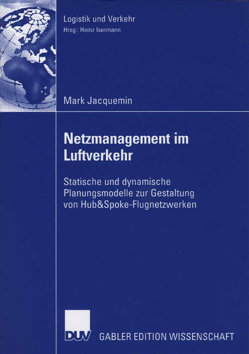Titlebook: Netzmanagement im Luftverkehr; Statische und dynami Mark Jacquemin Book 2006 Gabler Verlag | Springer Fachmedien Wiesbaden GmbH, Wiesbaden Titlebook: Netzmanagement im Luftverkehr; Statische und dynami Mark Jacquemin Book 2006 Gabler Verlag | Springer Fachmedien Wiesbaden GmbH, Wiesbaden
