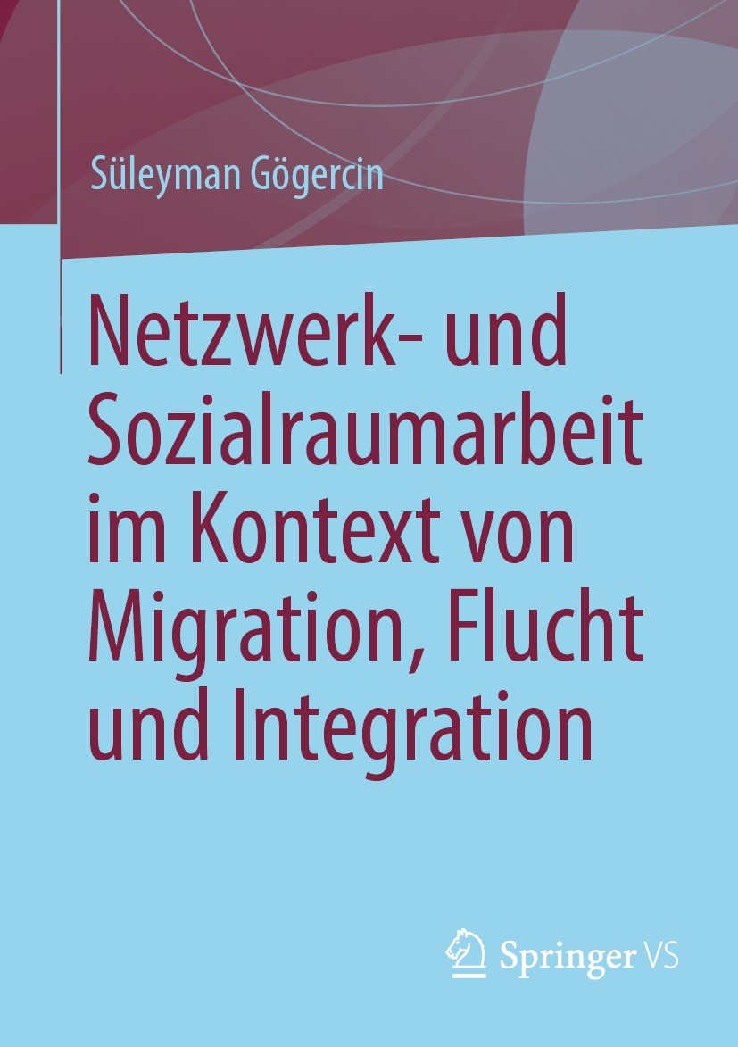 Titlebook: Netzwerk- und Sozialraumarbeit im Kontext von Migration, Flucht und Integration; Süleyman Gögercin Book 2022 Der/die Herausgeber bzw. der/ Titlebook: Netzwerk- und Sozialraumarbeit im Kontext von Migration, Flucht und Integration; Süleyman Gögercin Book 2022 Der/die Herausgeber bzw. der/