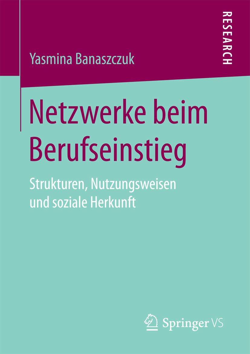 Titlebook: Netzwerke beim Berufseinstieg; Strukturen, Nutzungs Yasmina Banaszczuk Book 2017 Springer Fachmedien Wiesbaden GmbH 2017 Arbeitsmarkt.Netzw Titlebook: Netzwerke beim Berufseinstieg; Strukturen, Nutzungs Yasmina Banaszczuk Book 2017 Springer Fachmedien Wiesbaden GmbH 2017 Arbeitsmarkt.Netzw