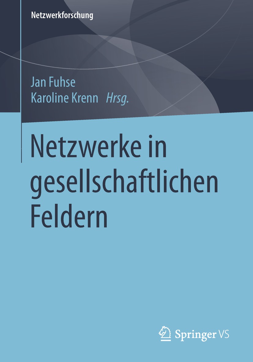 Titlebook: Netzwerke in gesellschaftlichen Feldern; Jan Fuhse,Karoline Krenn Book 2019 Springer Fachmedien Wiesbaden GmbH, ein Teil von Springer Natu Titlebook: Netzwerke in gesellschaftlichen Feldern; Jan Fuhse,Karoline Krenn Book 2019 Springer Fachmedien Wiesbaden GmbH, ein Teil von Springer Natu