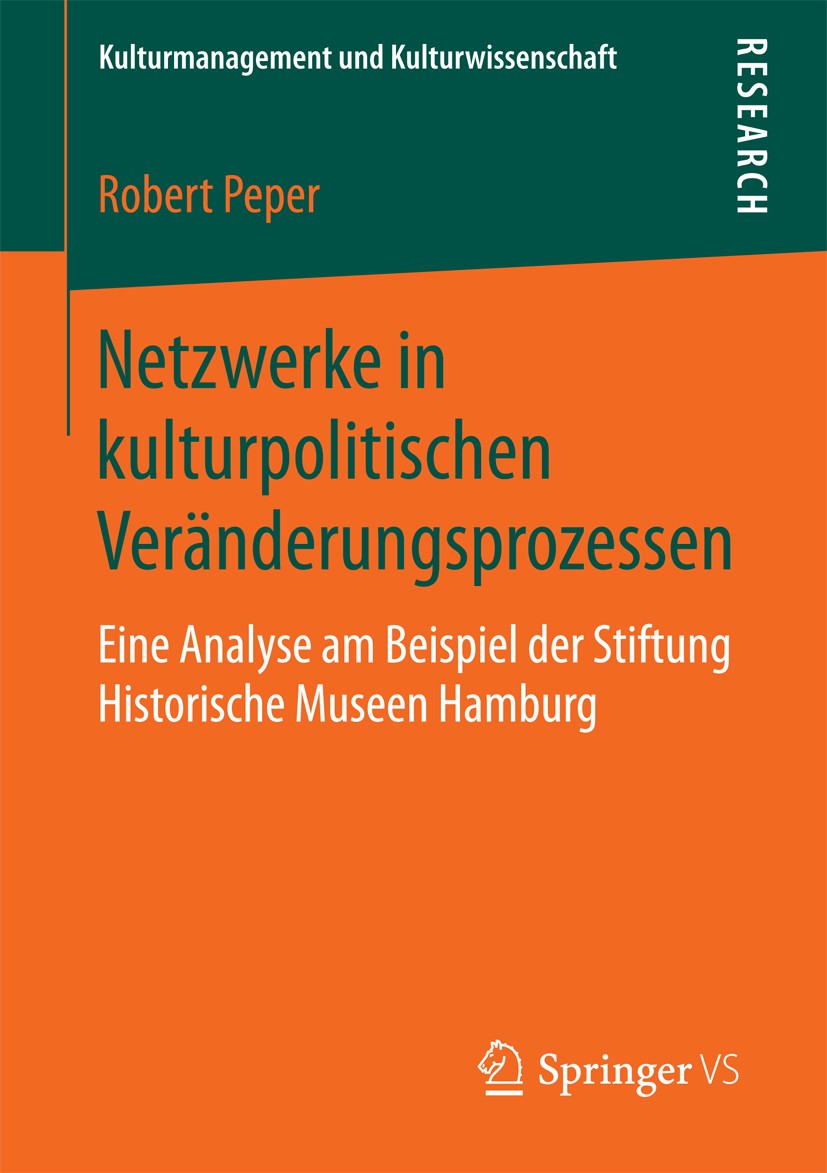Titlebook: Netzwerke in kulturpolitischen Veränderungsprozessen; Eine Analyse am Beis Robert Peper Book 2016 Springer Fachmedien Wiesbaden 2016 Govern Titlebook: Netzwerke in kulturpolitischen Veränderungsprozessen; Eine Analyse am Beis Robert Peper Book 2016 Springer Fachmedien Wiesbaden 2016 Govern