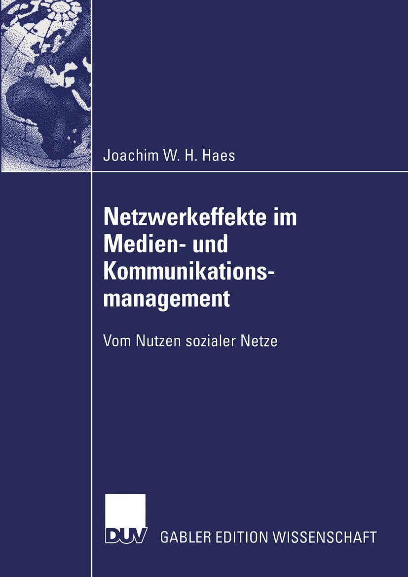 Titlebook: Netzwerkeffekte im Medien- und Kommunikationsmanagement; Vom Nutzen sozialer Joachim W. H. Haes Book 2003 Deutscher Universitäts-Verlag Gm Titlebook: Netzwerkeffekte im Medien- und Kommunikationsmanagement; Vom Nutzen sozialer Joachim W. H. Haes Book 2003 Deutscher Universitäts-Verlag Gm
