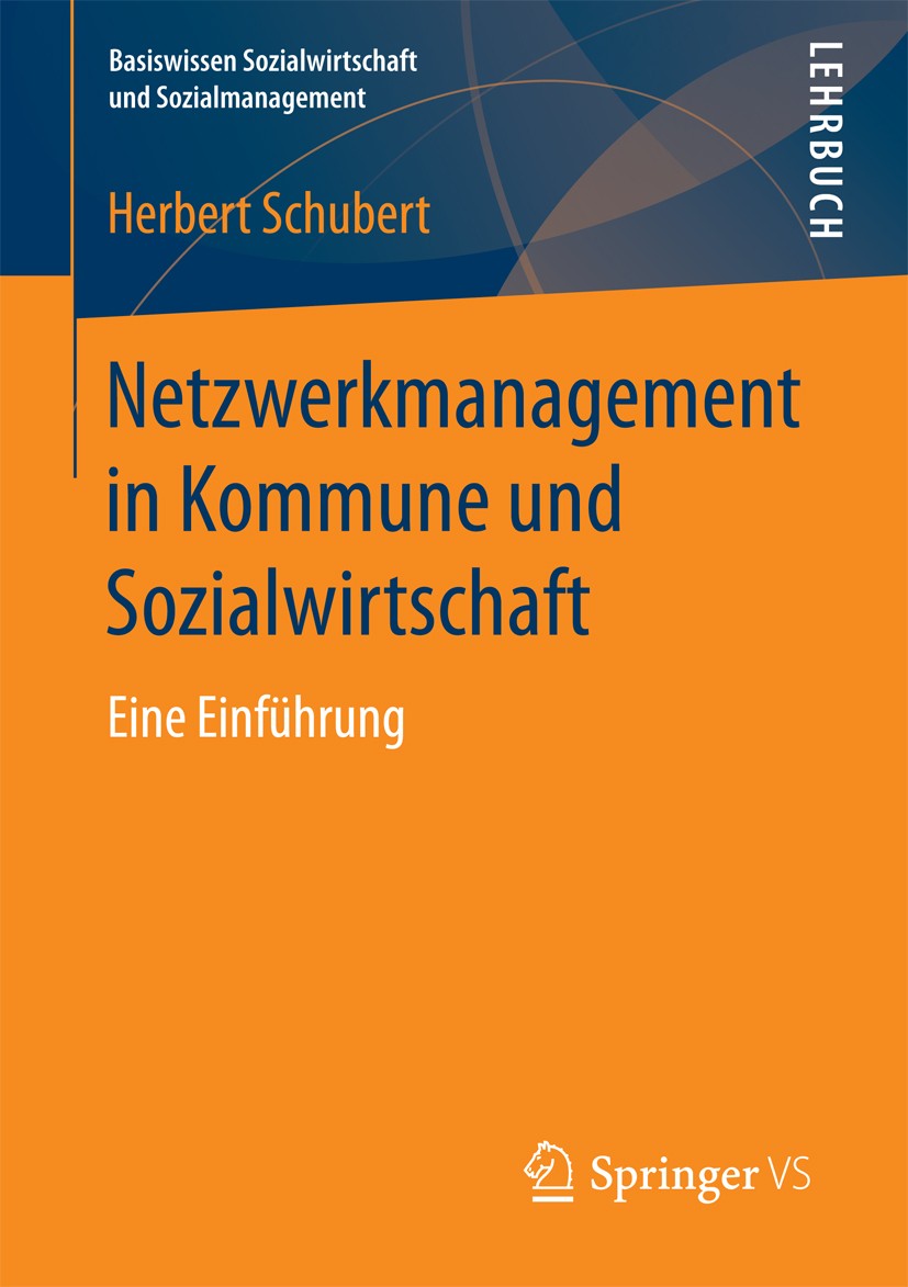 Titlebook: Netzwerkmanagement in Kommune und Sozialwirtschaft; Eine Einführung Herbert Schubert Textbook 2018 Springer Fachmedien Wiesbaden GmbH 2018 Titlebook: Netzwerkmanagement in Kommune und Sozialwirtschaft; Eine Einführung Herbert Schubert Textbook 2018 Springer Fachmedien Wiesbaden GmbH 2018