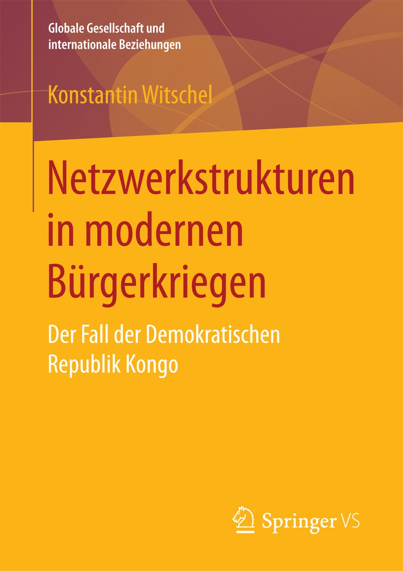 Titlebook: Netzwerkstrukturen in modernen Bürgerkriegen; Der Fall der Demokra Konstantin Witschel Book 2018 Springer Fachmedien Wiesbaden GmbH 2018 Ne Titlebook: Netzwerkstrukturen in modernen Bürgerkriegen; Der Fall der Demokra Konstantin Witschel Book 2018 Springer Fachmedien Wiesbaden GmbH 2018 Ne