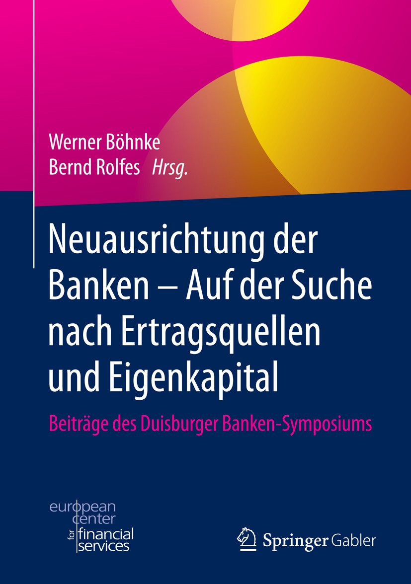 Titlebook: Neuausrichtung der Banken - Auf der Suche nach Ertragsquellen und Eigenkapital; Beiträge des Duisbur Werner Böhnke,Bernd Rolfes Book 2015 S Titlebook: Neuausrichtung der Banken - Auf der Suche nach Ertragsquellen und Eigenkapital; Beiträge des Duisbur Werner Böhnke,Bernd Rolfes Book 2015 S