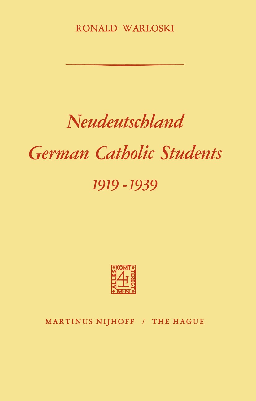 Titlebook: Neudeutschland, German Catholic Students 1919–1939; German Catholic Stud Ronald Warloski Book 1970 Martinus Nijhoff, The Hague, Netherlands Titlebook: Neudeutschland, German Catholic Students 1919–1939; German Catholic Stud Ronald Warloski Book 1970 Martinus Nijhoff, The Hague, Netherlands
