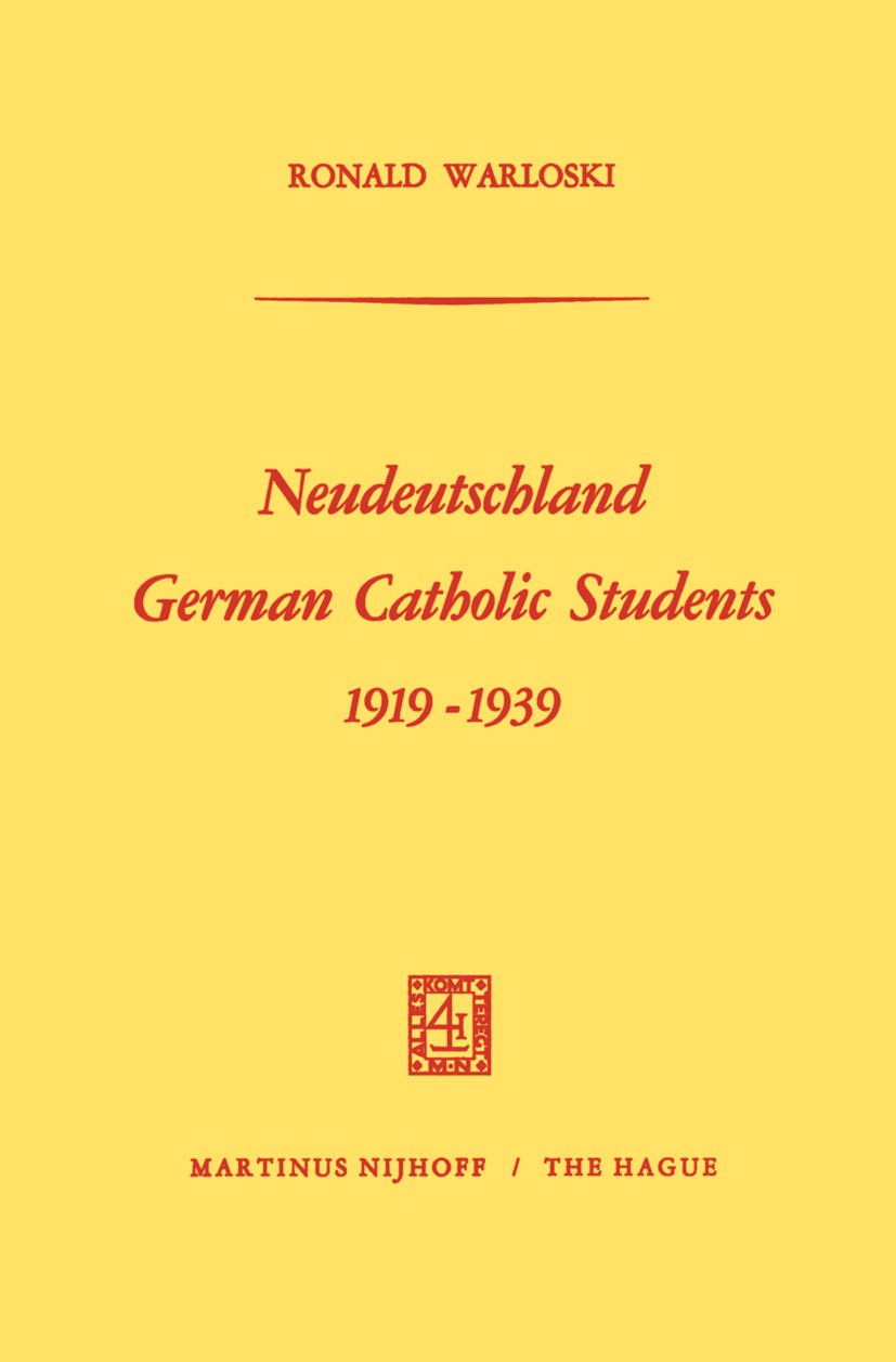 Titlebook: Neudeutschland, German Catholic Students 1919–1939; Ronald Warloski Book 1970 Martinus Nijhoff, The Hague, Netherlands 1970 1919-1939.Deut Titlebook: Neudeutschland, German Catholic Students 1919–1939; Ronald Warloski Book 1970 Martinus Nijhoff, The Hague, Netherlands 1970 1919-1939.Deut