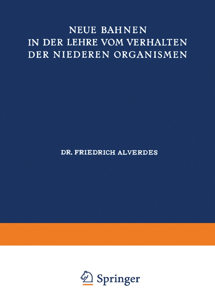 Titlebook: Neue Bahnen in der Lehre vom Verhalten der Niederen Organismen; Friedrich Alverdes Book 1922 Springer-Verlag Berlin Heidelberg 1922 Bewegu Titlebook: Neue Bahnen in der Lehre vom Verhalten der Niederen Organismen; Friedrich Alverdes Book 1922 Springer-Verlag Berlin Heidelberg 1922 Bewegu