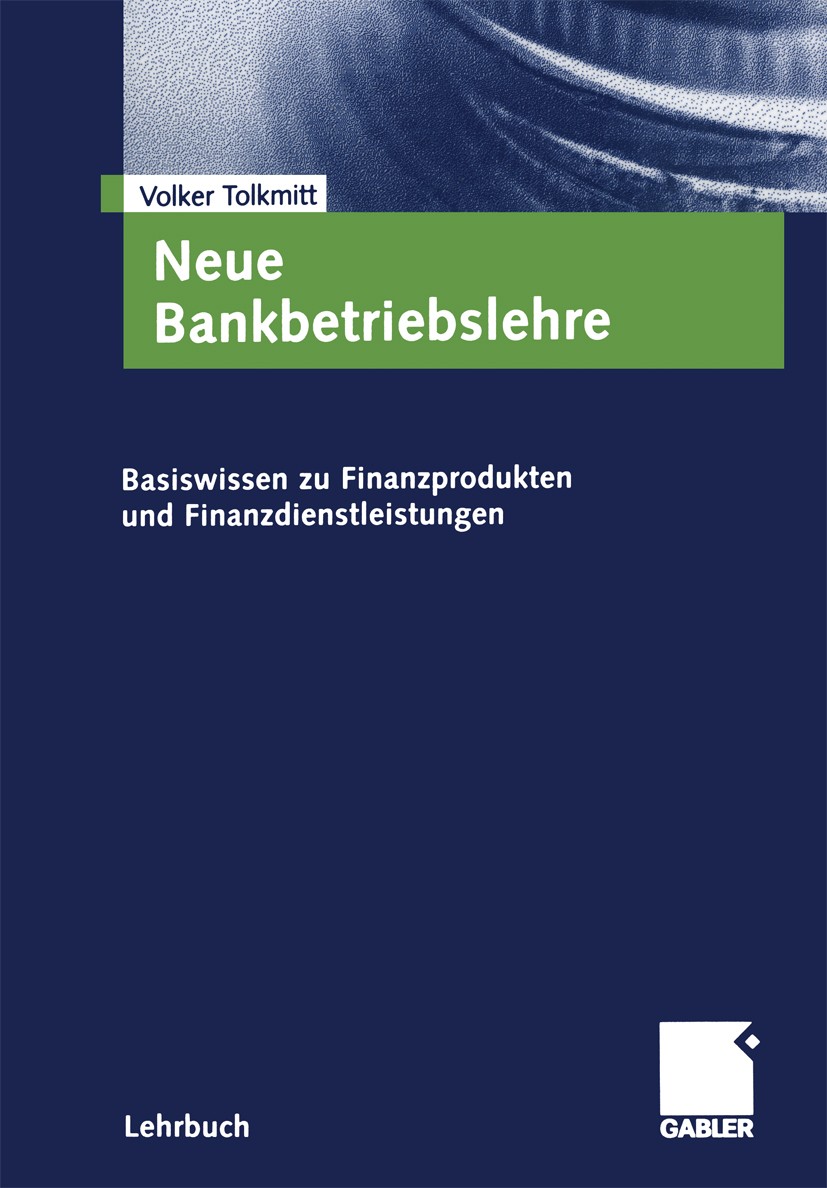 Titlebook: Neue Bankbetriebslehre; Basiswissen zu Finan Volker Tolkmitt Textbook 20041st edition Gabler Verlag | Springer Fachmedien Wiesbaden GmbH, W Titlebook: Neue Bankbetriebslehre; Basiswissen zu Finan Volker Tolkmitt Textbook 20041st edition Gabler Verlag | Springer Fachmedien Wiesbaden GmbH, W
