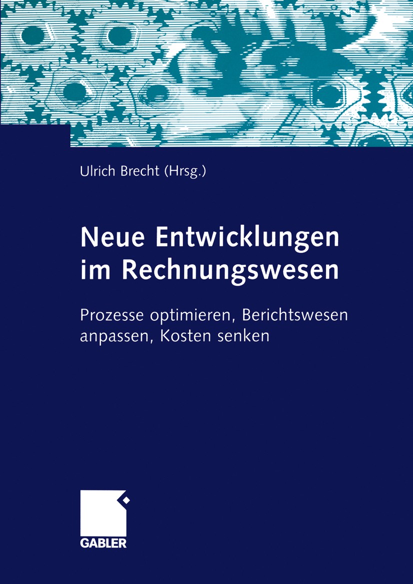 Titlebook: Neue Entwicklungen im Rechnungswesen; Prozesse optimieren, Ulrich Brecht (Professor für Betriebswirtschaftsle Book 2005 Betriebswirtschaftl Titlebook: Neue Entwicklungen im Rechnungswesen; Prozesse optimieren, Ulrich Brecht (Professor für Betriebswirtschaftsle Book 2005 Betriebswirtschaftl