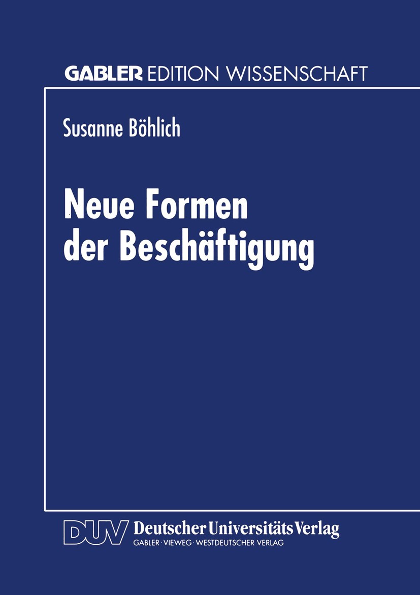 Titlebook: Neue Formen der Beschäftigung; Susanne Böhlich Textbook 1999 Springer Fachmedien Wiesbaden 1999 Arbeit.Arbeitslosigkeit.Arbeitsmarkt.Atypi Titlebook: Neue Formen der Beschäftigung; Susanne Böhlich Textbook 1999 Springer Fachmedien Wiesbaden 1999 Arbeit.Arbeitslosigkeit.Arbeitsmarkt.Atypi