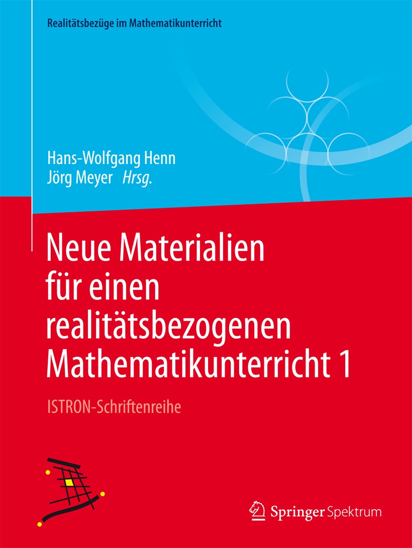 Titlebook: Neue Materialien für einen realitätsbezogenen Mathematikunterricht 1; ISTRON-Schriftenreih Hans-Wolfgang Henn,Jörg Meyer Textbook 2014 Spri Titlebook: Neue Materialien für einen realitätsbezogenen Mathematikunterricht 1; ISTRON-Schriftenreih Hans-Wolfgang Henn,Jörg Meyer Textbook 2014 Spri