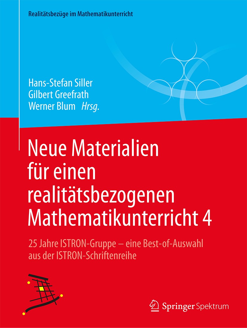 Titlebook: Neue Materialien für einen realitätsbezogenen Mathematikunterricht 4; 25 Jahre ISTRON-Grup Hans-Stefan Siller,Gilbert Greefrath,Werner Blum Titlebook: Neue Materialien für einen realitätsbezogenen Mathematikunterricht 4; 25 Jahre ISTRON-Grup Hans-Stefan Siller,Gilbert Greefrath,Werner Blum