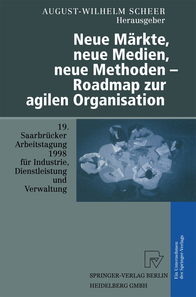 Titlebook: Neue Märkte, neue Medien, neue Methoden — Roadmap zur agilen Organisation; 19. Saarbrücker Arbe August-Wilhelm Scheer Conference proceeding Titlebook: Neue Märkte, neue Medien, neue Methoden — Roadmap zur agilen Organisation; 19. Saarbrücker Arbe August-Wilhelm Scheer Conference proceeding