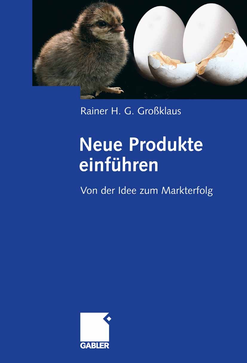 Titlebook: Neue Produkte einführen; Von der Idee zum Mar Rainer H. G. Großklaus Book 20081st edition Gabler Verlag | Springer Fachmedien Wiesbaden Gmb Titlebook: Neue Produkte einführen; Von der Idee zum Mar Rainer H. G. Großklaus Book 20081st edition Gabler Verlag | Springer Fachmedien Wiesbaden Gmb