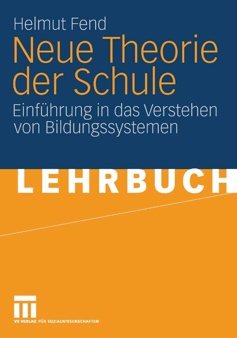 Titlebook: Neue Theorie der Schule; Einführung in das Ve Helmut Fend Textbook 20061st edition VS Verlag für Sozialwissenschaften | Springer Fachmedien Titlebook: Neue Theorie der Schule; Einführung in das Ve Helmut Fend Textbook 20061st edition VS Verlag für Sozialwissenschaften | Springer Fachmedien
