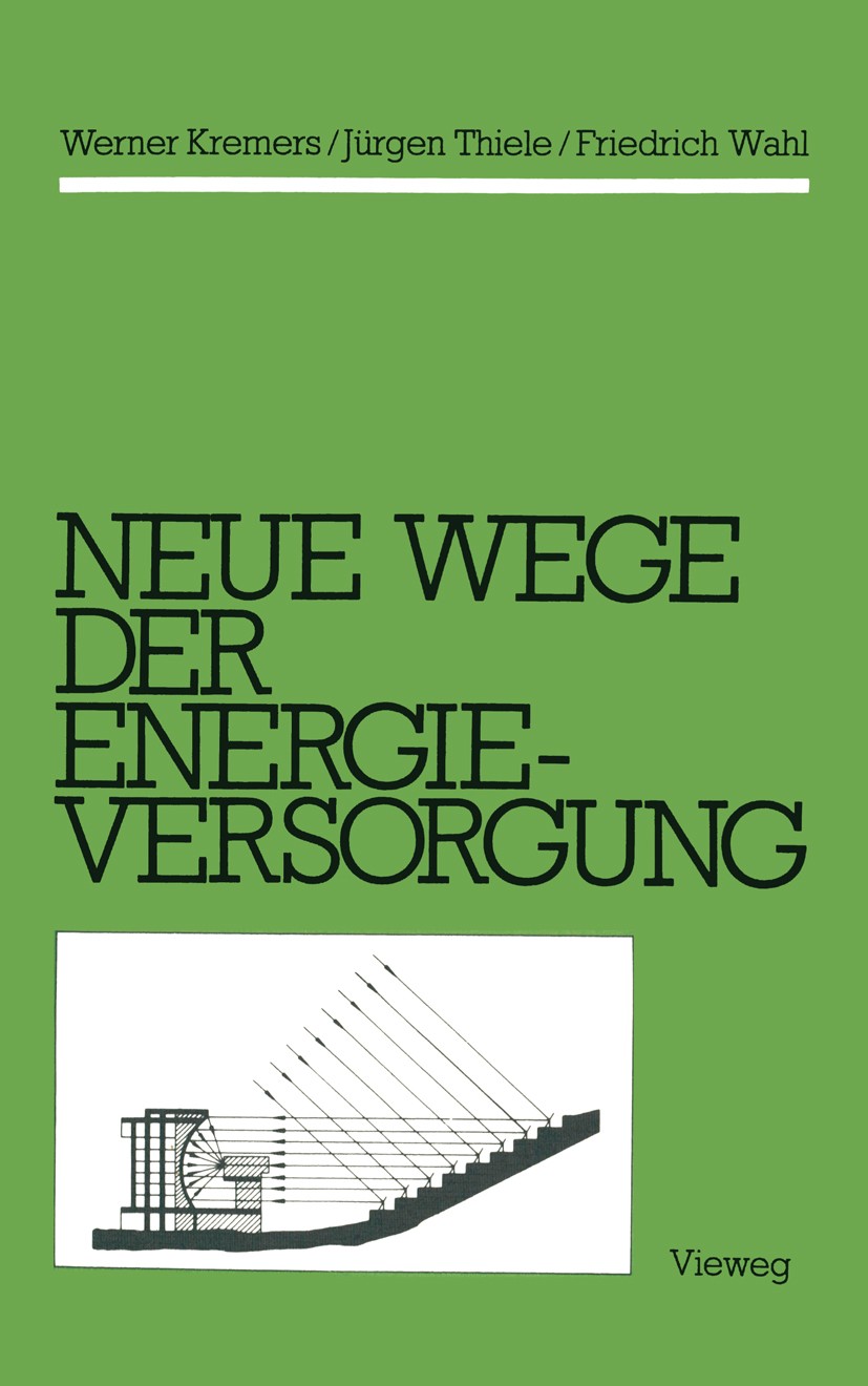 Titlebook: Neue Wege der Energieversorgung; Werner Kremers,Jürgen Thiele,Friedrich Wahl Book 1982 Friedr. Vieweg & Sohn Verlagsgesellschaft mbH, Brau Titlebook: Neue Wege der Energieversorgung; Werner Kremers,Jürgen Thiele,Friedrich Wahl Book 1982 Friedr. Vieweg & Sohn Verlagsgesellschaft mbH, Brau