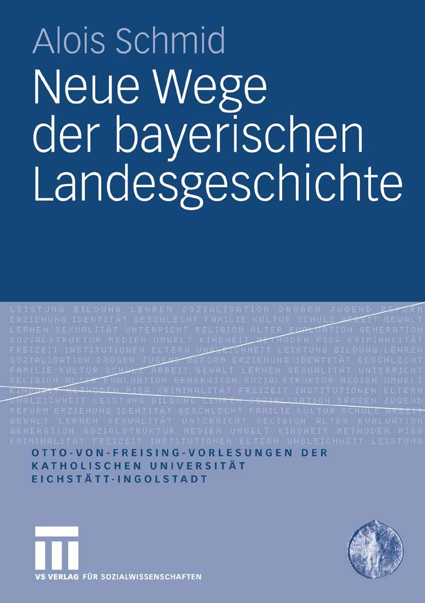 Titlebook: Neue Wege der bayerischen Landesgeschichte; Alois Schmid Book 2008 VS Verlag für Sozialwissenschaften | Springer Fachmedien Wiesbaden GmbH Titlebook: Neue Wege der bayerischen Landesgeschichte; Alois Schmid Book 2008 VS Verlag für Sozialwissenschaften | Springer Fachmedien Wiesbaden GmbH