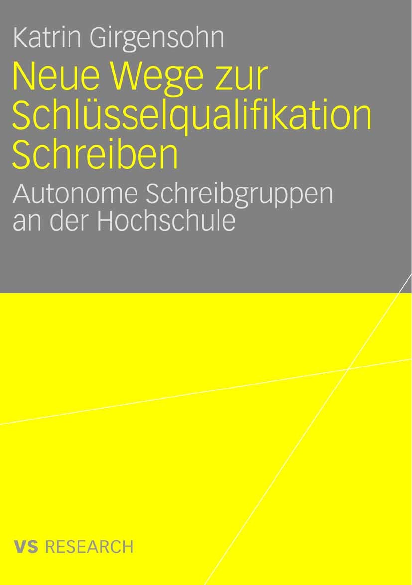 Titlebook: Neue Wege zur Schlüsselqualifikation Schreiben; Autonome Schreibgrup Katrin Girgensohn Book 2007 VS Verlag für Sozialwissenschaften | Sprin Titlebook: Neue Wege zur Schlüsselqualifikation Schreiben; Autonome Schreibgrup Katrin Girgensohn Book 2007 VS Verlag für Sozialwissenschaften | Sprin