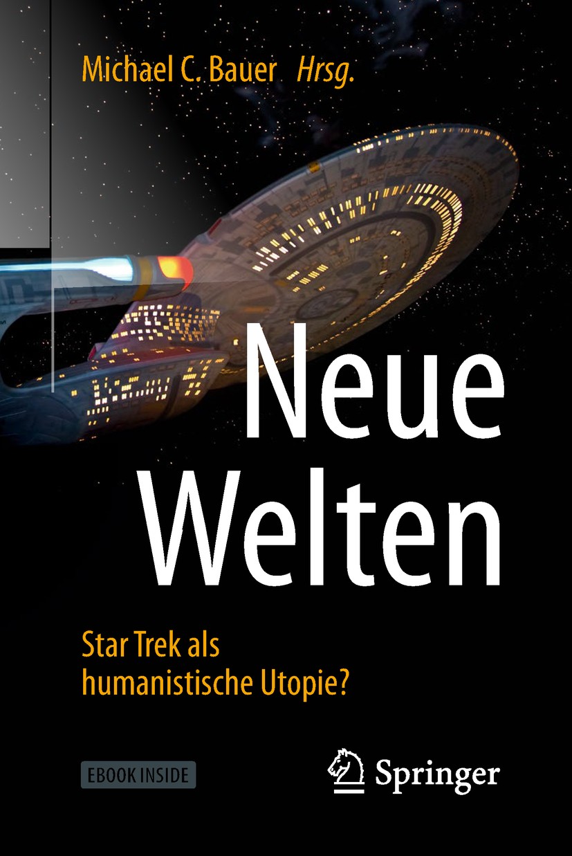 Titlebook: Neue Welten - Star Trek als humanistische Utopie?; Michael C. Bauer Book 2019 Springer-Verlag GmbH Deutschland, ein Teil von Springer Natu Titlebook: Neue Welten - Star Trek als humanistische Utopie?; Michael C. Bauer Book 2019 Springer-Verlag GmbH Deutschland, ein Teil von Springer Natu