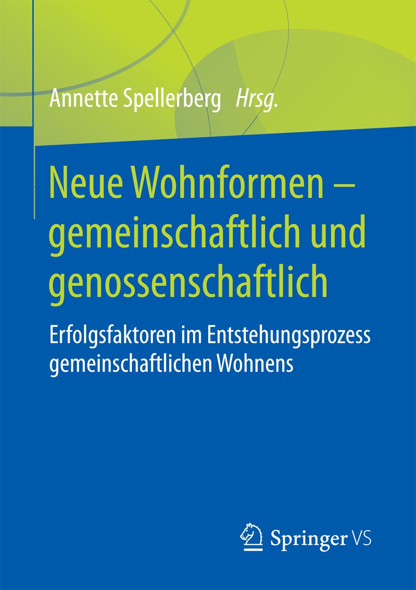 Titlebook: Neue Wohnformen – gemeinschaftlich und genossenschaftlich; Erfolgsfaktoren im E Annette Spellerberg Book 2018 Springer Fachmedien Wiesbaden Titlebook: Neue Wohnformen – gemeinschaftlich und genossenschaftlich; Erfolgsfaktoren im E Annette Spellerberg Book 2018 Springer Fachmedien Wiesbaden