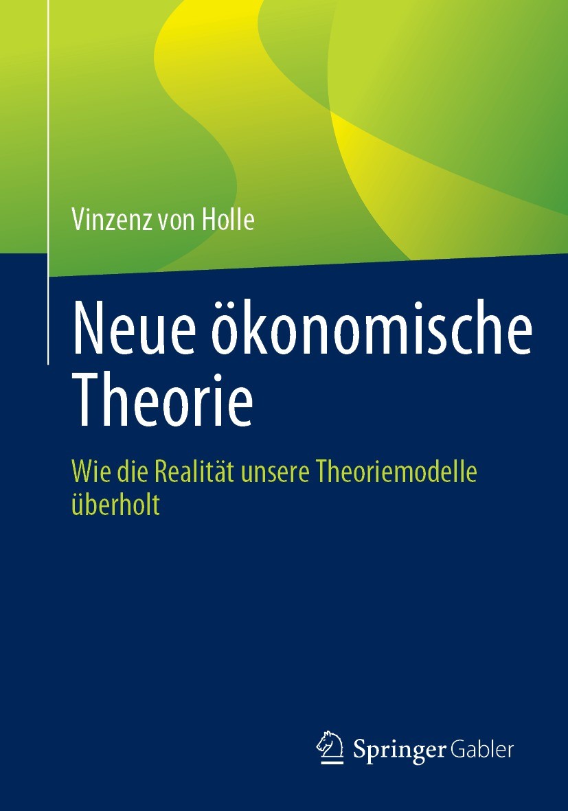 Titlebook: Neue ökonomische Theorie; Wie die Realität uns Vinzenz von Holle Book 2023 Der/die Herausgeber bzw. der/die Autor(en), exklusiv lizenziert Titlebook: Neue ökonomische Theorie; Wie die Realität uns Vinzenz von Holle Book 2023 Der/die Herausgeber bzw. der/die Autor(en), exklusiv lizenziert