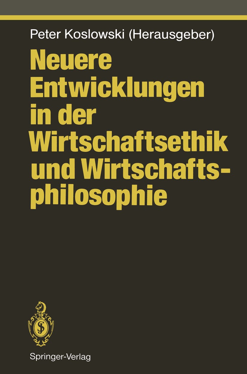 Titlebook: Neuere Entwicklungen in der Wirtschaftsethik und Wirtschaftsphilosophie; Peter Koslowski Book 1992 Springer-Verlag Berlin Heidelberg 1992 Titlebook: Neuere Entwicklungen in der Wirtschaftsethik und Wirtschaftsphilosophie; Peter Koslowski Book 1992 Springer-Verlag Berlin Heidelberg 1992