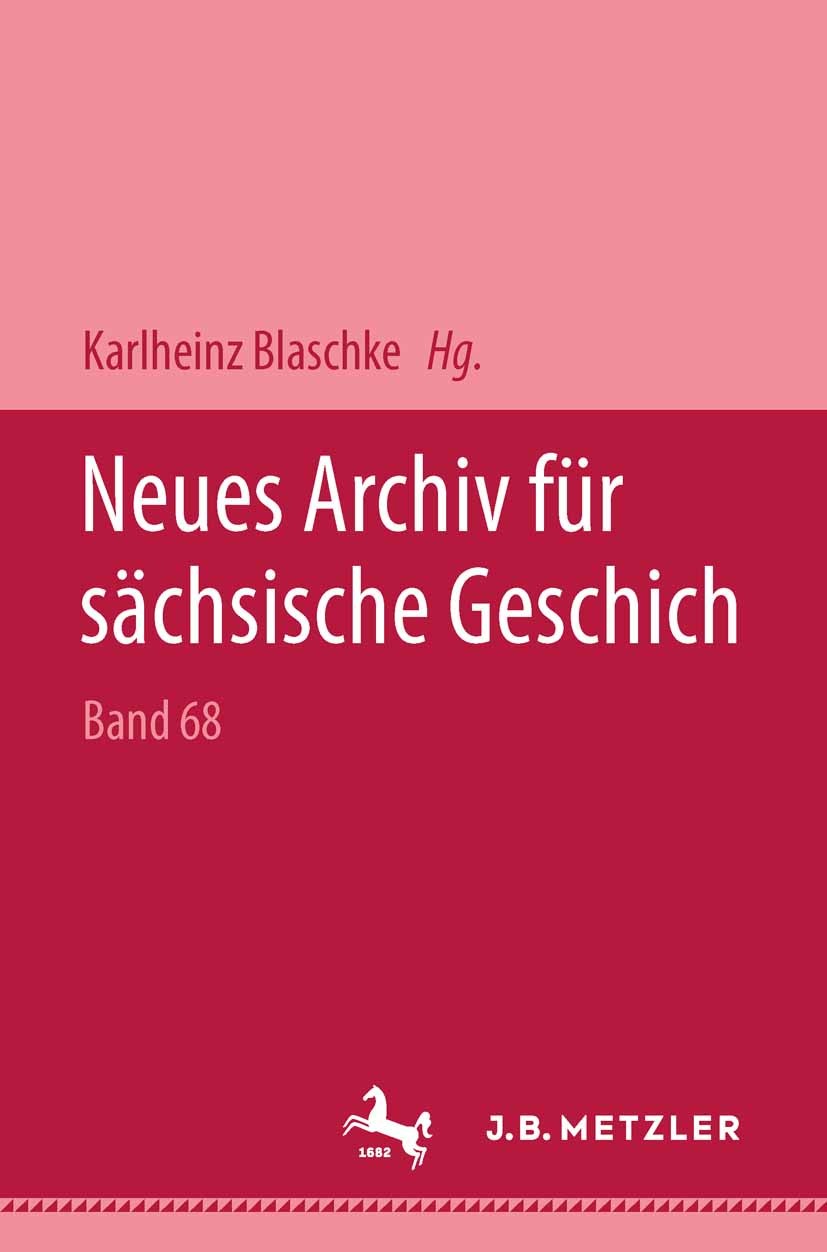 Titlebook: Neues Archiv für Sächsische Geschichte, Band 68/1997; Karlheinz Blaschke Book 1998Latest edition Springer-Verlag Berlin Heidelberg 1998 Titlebook: Neues Archiv für Sächsische Geschichte, Band 68/1997; Karlheinz Blaschke Book 1998Latest edition Springer-Verlag Berlin Heidelberg 1998