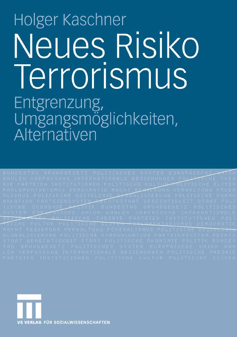 Titlebook: Neues Risiko Terrorismus; Entgrenzung, Umgangs Holger Kaschner Book 2008 VS Verlag für Sozialwissenschaften | Springer Fachmedien Wiesbaden Titlebook: Neues Risiko Terrorismus; Entgrenzung, Umgangs Holger Kaschner Book 2008 VS Verlag für Sozialwissenschaften | Springer Fachmedien Wiesbaden