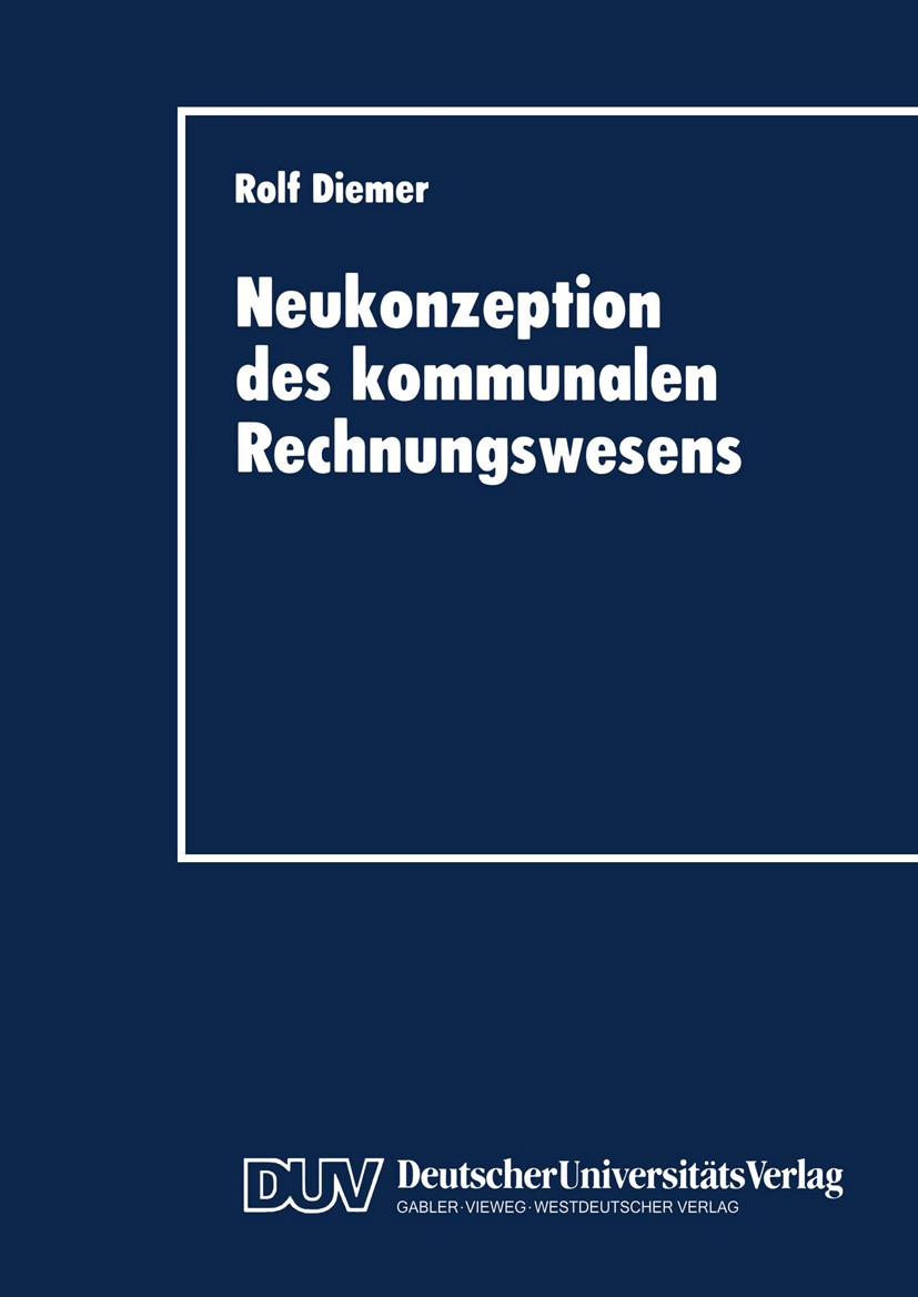 Titlebook: Neukonzeption des kommunalen Rechnungswesens; Vergleich des betrie Rolf Diemer Book 1996 Deutscher Universitäts-Verlag GmbH, Wiesbaden 1996 Titlebook: Neukonzeption des kommunalen Rechnungswesens; Vergleich des betrie Rolf Diemer Book 1996 Deutscher Universitäts-Verlag GmbH, Wiesbaden 1996