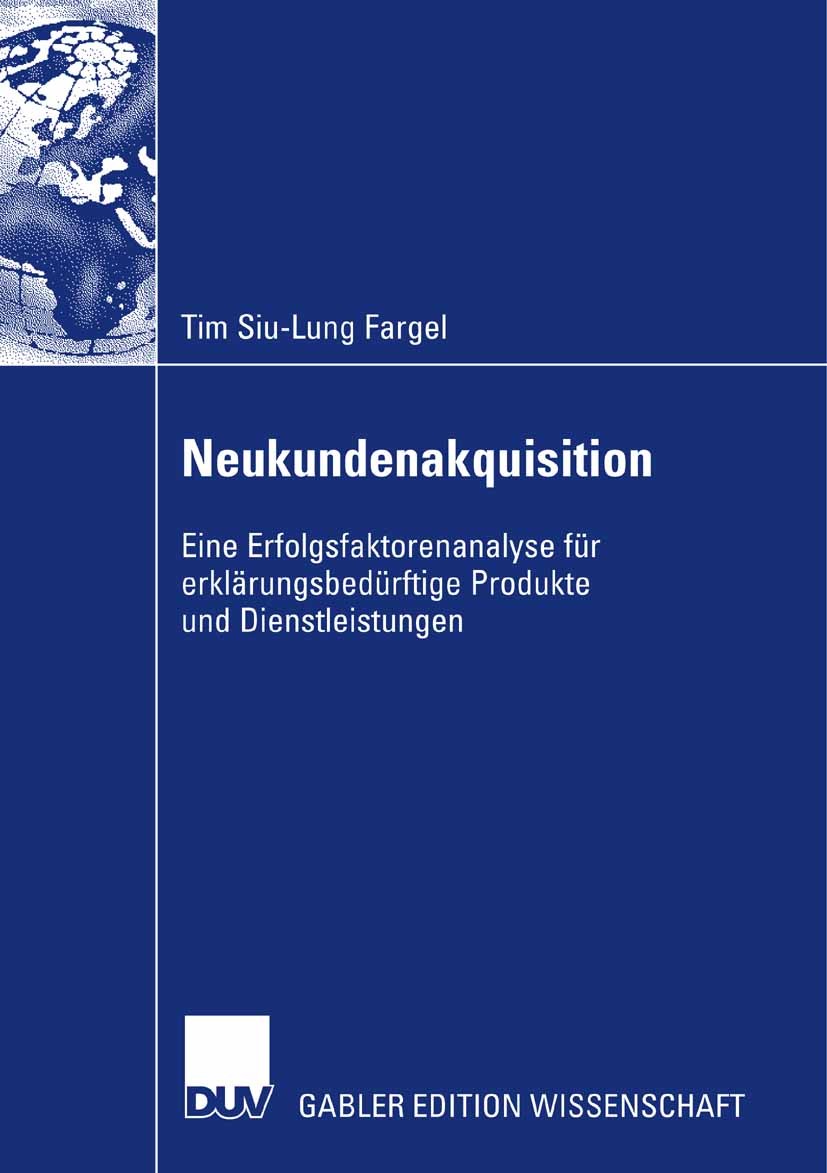 Titlebook: Neukundenakquisition; Eine Erfolgsfaktoren Tim Siu-Lung Fargel Book 2007 Gabler Verlag | Springer Fachmedien Wiesbaden GmbH, Wiesbaden 2007 Titlebook: Neukundenakquisition; Eine Erfolgsfaktoren Tim Siu-Lung Fargel Book 2007 Gabler Verlag | Springer Fachmedien Wiesbaden GmbH, Wiesbaden 2007