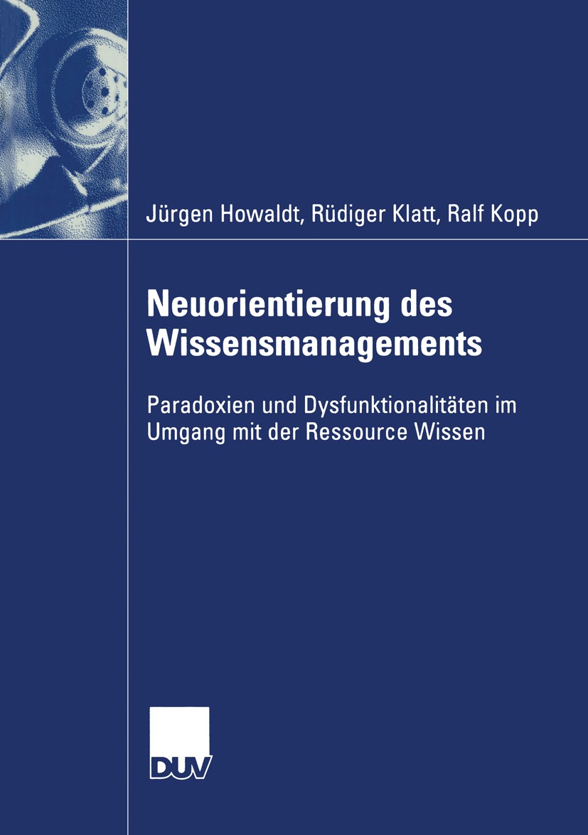 Titlebook: Neuorientierung des Wissensmanagements; Paradoxien und Dysfu Jürgen Howaldt,Rüdiger Klatt,Ralf Kopp Book 2004 Springer Fachmedien Wiesbaden Titlebook: Neuorientierung des Wissensmanagements; Paradoxien und Dysfu Jürgen Howaldt,Rüdiger Klatt,Ralf Kopp Book 2004 Springer Fachmedien Wiesbaden