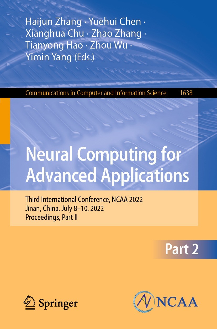 Titlebook: Neural Computing for Advanced Applications; Third International Haijun Zhang,Yuehui Chen,Yimin Yang Conference proceedings 2022 The Editor Titlebook: Neural Computing for Advanced Applications; Third International Haijun Zhang,Yuehui Chen,Yimin Yang Conference proceedings 2022 The Editor
