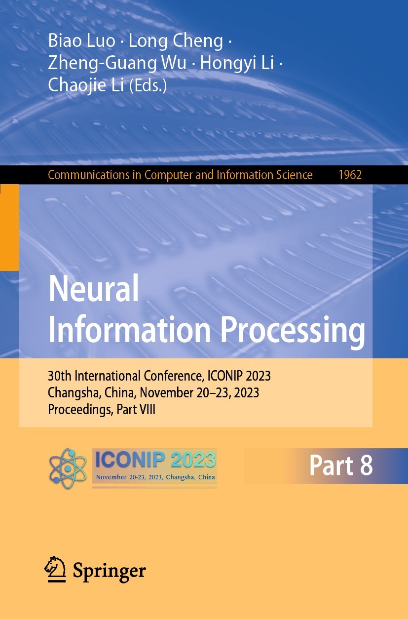 Titlebook: Neural Information Processing; 30th International C Biao Luo,Long Cheng,Chaojie Li Conference proceedings 2024 The Editor(s) (if applicable Titlebook: Neural Information Processing; 30th International C Biao Luo,Long Cheng,Chaojie Li Conference proceedings 2024 The Editor(s) (if applicable