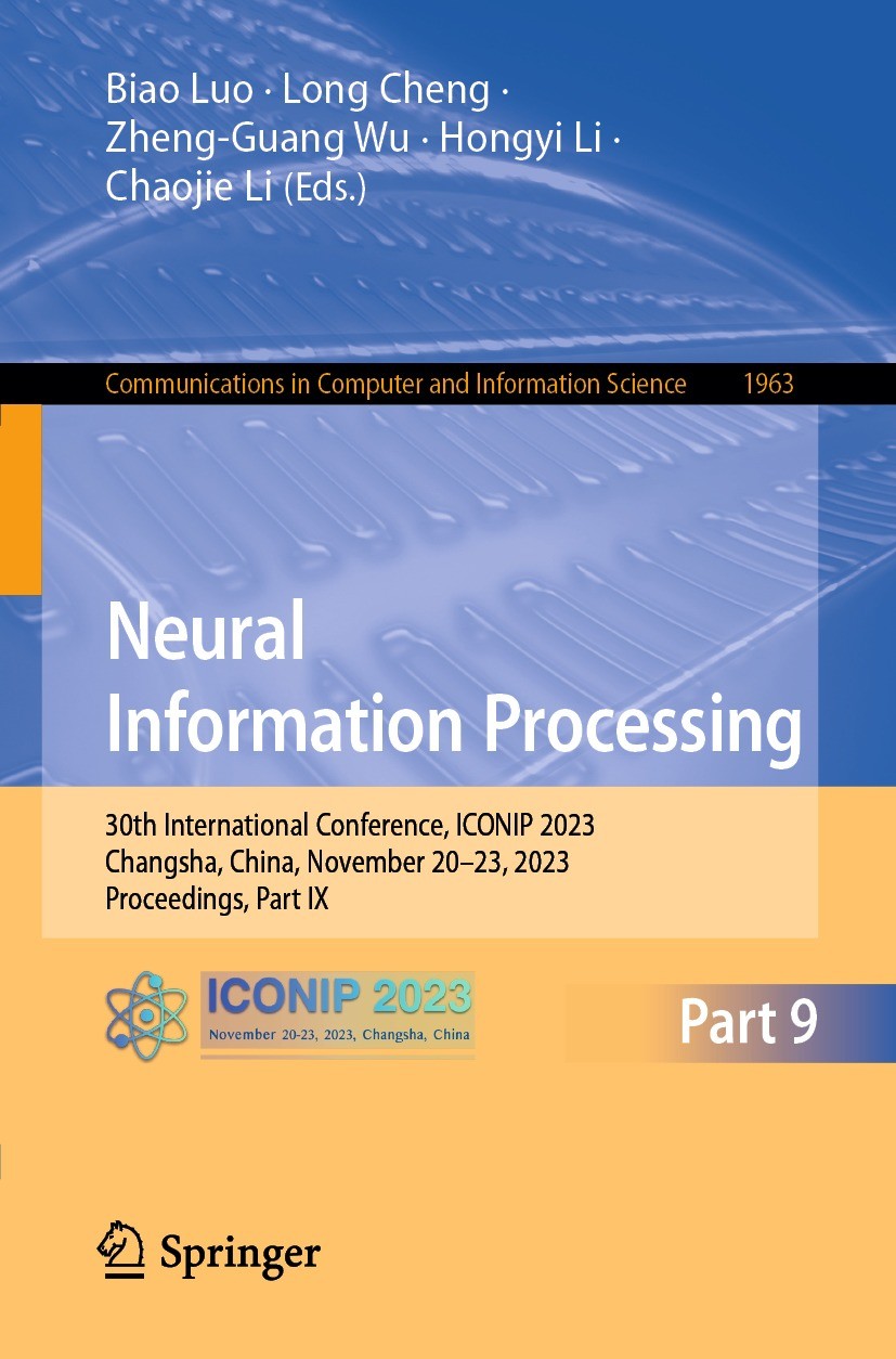 Titlebook: Neural Information Processing; 30th International C Biao Luo,Long Cheng,Chaojie Li Conference proceedings 2024 The Editor(s) (if applicable Titlebook: Neural Information Processing; 30th International C Biao Luo,Long Cheng,Chaojie Li Conference proceedings 2024 The Editor(s) (if applicable