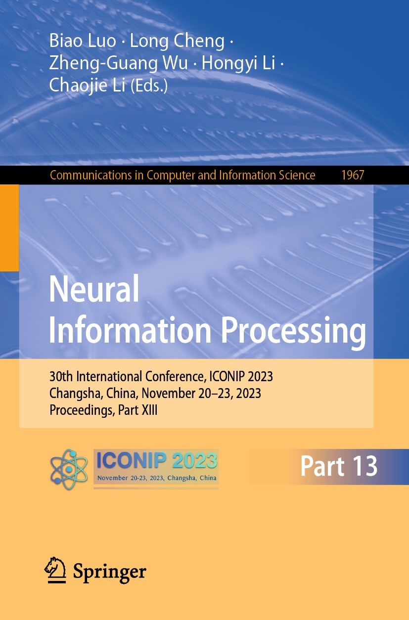 Titlebook: Neural Information Processing; 30th International C Biao Luo,Long Cheng,Chaojie Li Conference proceedings 2024 The Editor(s) (if applicable Titlebook: Neural Information Processing; 30th International C Biao Luo,Long Cheng,Chaojie Li Conference proceedings 2024 The Editor(s) (if applicable