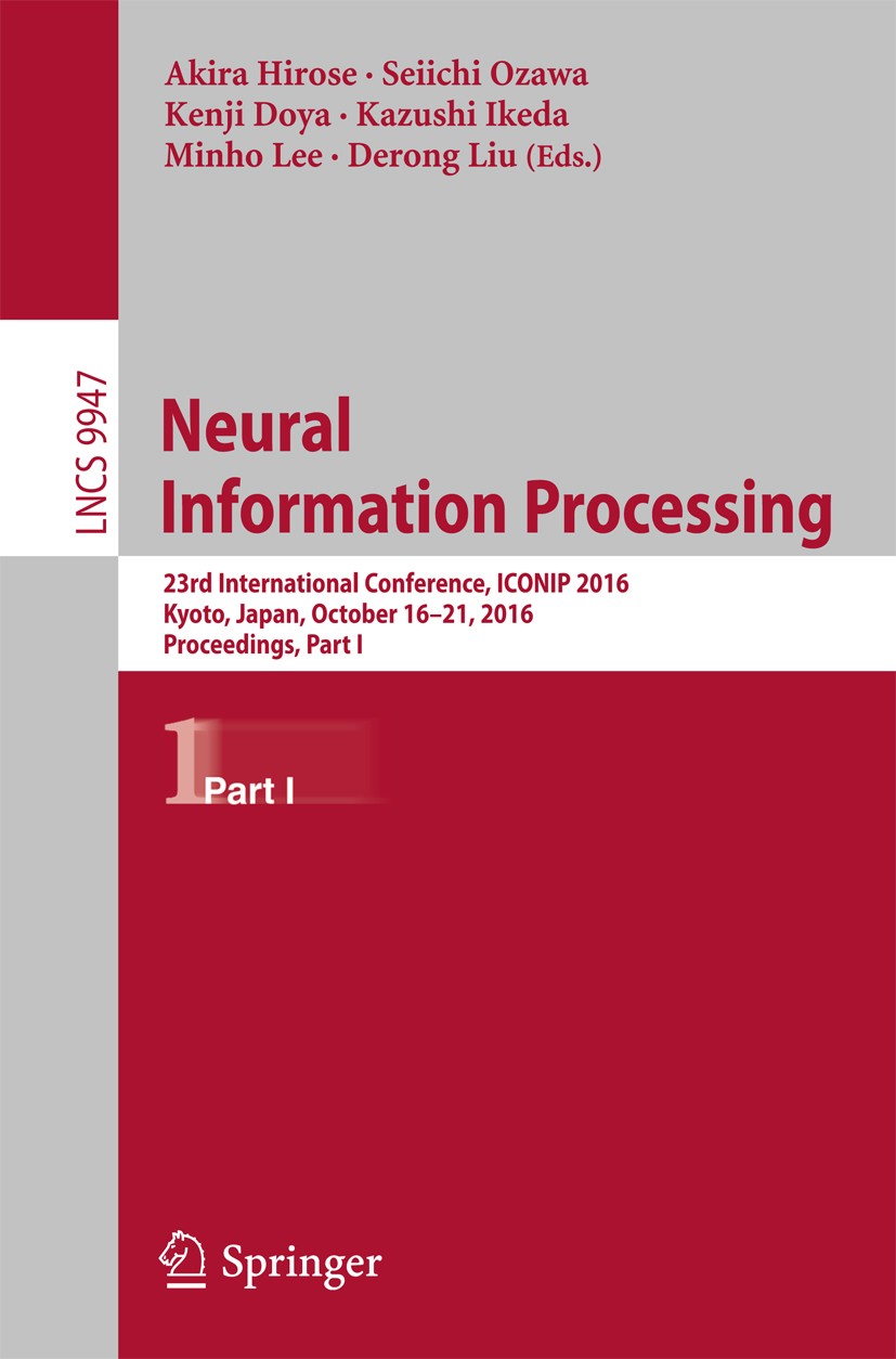 Titlebook: Neural Information Processing; 23rd International C Akira Hirose,Seiichi Ozawa,Derong Liu Conference proceedings 2016 Springer Internationa Titlebook: Neural Information Processing; 23rd International C Akira Hirose,Seiichi Ozawa,Derong Liu Conference proceedings 2016 Springer Internationa