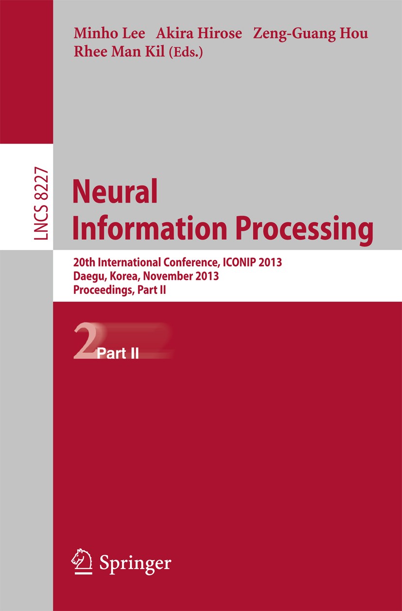 Titlebook: Neural Information Processing; 20th International C Minho Lee,Akira Hirose,Rhee Man Kil Conference proceedings 2013 Springer-Verlag Berlin Titlebook: Neural Information Processing; 20th International C Minho Lee,Akira Hirose,Rhee Man Kil Conference proceedings 2013 Springer-Verlag Berlin