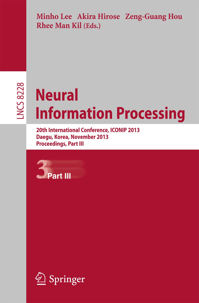 Titlebook: Neural Information Processing; 20th International C Minho Lee,Akira Hirose,Rhee Man Kil Conference proceedings 2013 Springer-Verlag Berlin Titlebook: Neural Information Processing; 20th International C Minho Lee,Akira Hirose,Rhee Man Kil Conference proceedings 2013 Springer-Verlag Berlin