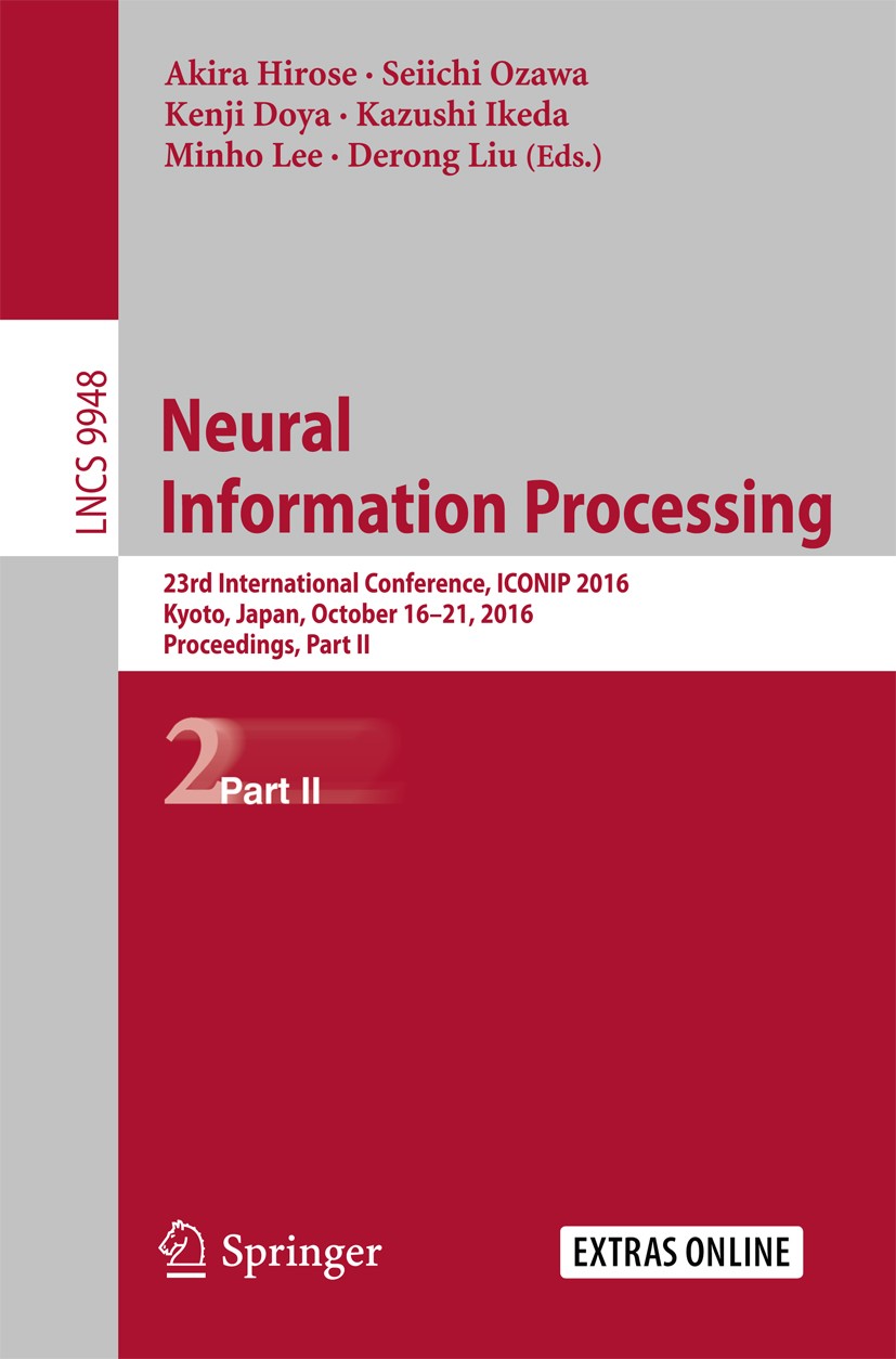 Titlebook: Neural Information Processing; 23rd International C Akira Hirose,Seiichi Ozawa,Derong Liu Conference proceedings 2016 Springer Internationa Titlebook: Neural Information Processing; 23rd International C Akira Hirose,Seiichi Ozawa,Derong Liu Conference proceedings 2016 Springer Internationa