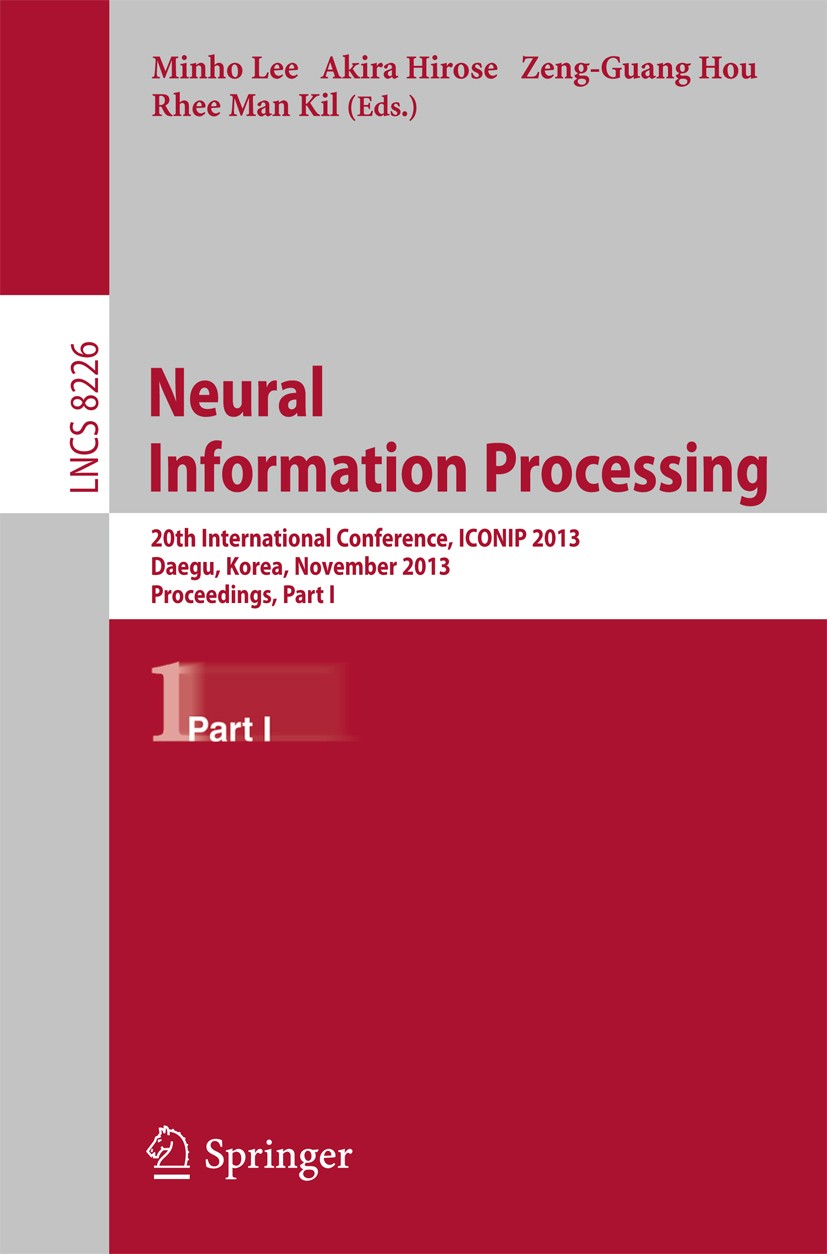 Titlebook: Neural Information Processing; 20th International C Minho Lee,Akira Hirose,Rhee Man Kil Conference proceedings 2013 Springer-Verlag Berlin Titlebook: Neural Information Processing; 20th International C Minho Lee,Akira Hirose,Rhee Man Kil Conference proceedings 2013 Springer-Verlag Berlin