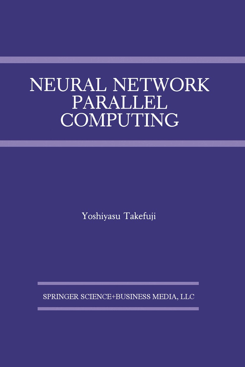 Titlebook: Neural Network Parallel Computing; Yoshiyasu Takefuji Book 1992 Springer Science+Business Media New York 1992 VLSI.communication.computer. Titlebook: Neural Network Parallel Computing; Yoshiyasu Takefuji Book 1992 Springer Science+Business Media New York 1992 VLSI.communication.computer.