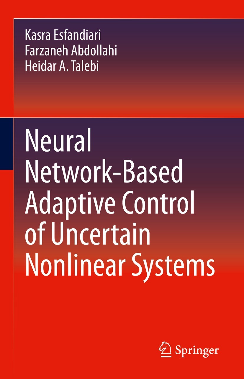Titlebook: Neural Network-Based Adaptive Control of Uncertain Nonlinear Systems; Kasra Esfandiari,Farzaneh Abdollahi,Heidar A. Tale Book 2022 Springe Titlebook: Neural Network-Based Adaptive Control of Uncertain Nonlinear Systems; Kasra Esfandiari,Farzaneh Abdollahi,Heidar A. Tale Book 2022 Springe