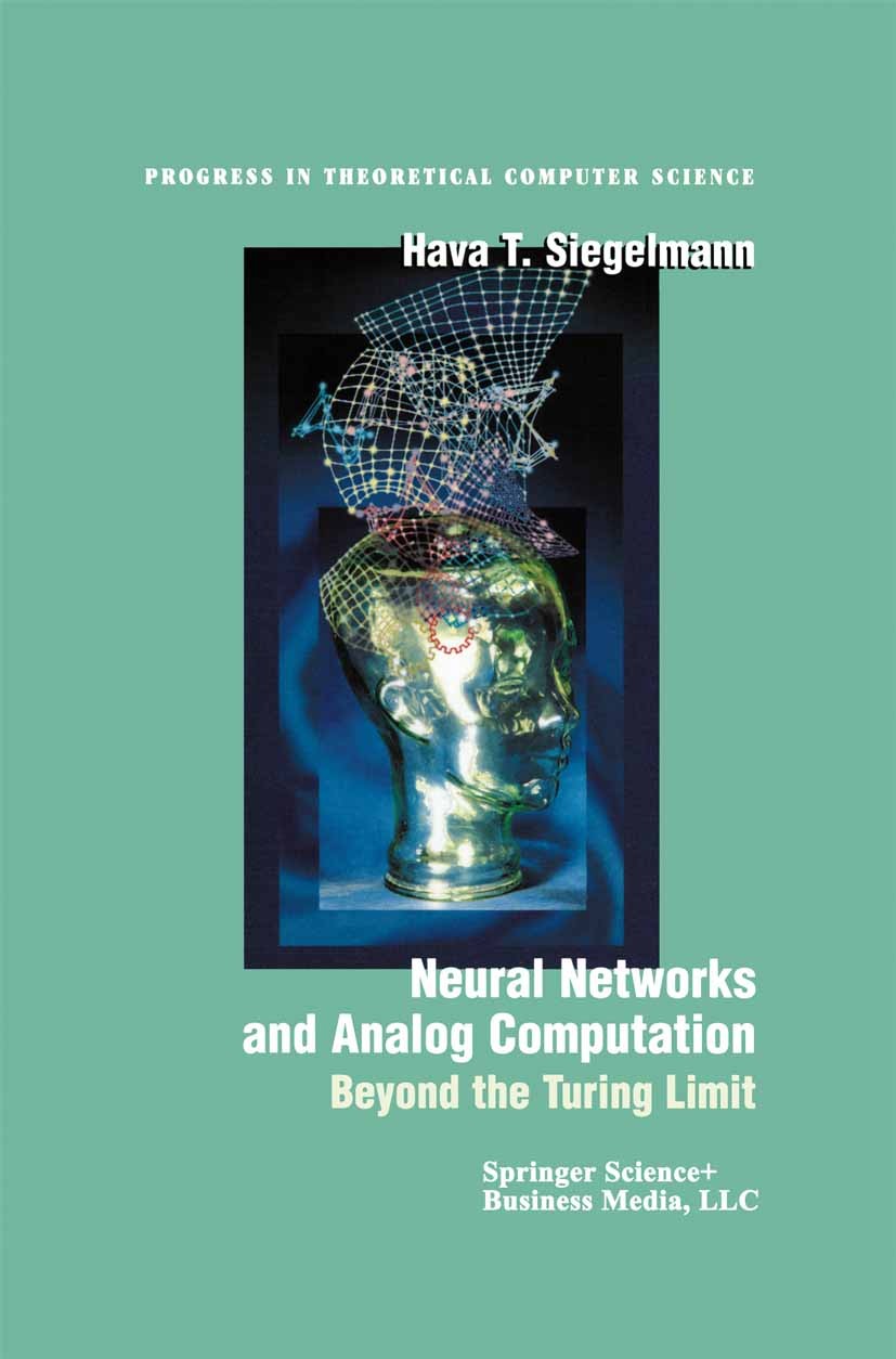 Titlebook: Neural Networks and Analog Computation; Beyond the Turing Li Hava T. Siegelmann Book 1999 Birkhäuser Boston 1999 Natur.Theorie.complexity.c Titlebook: Neural Networks and Analog Computation; Beyond the Turing Li Hava T. Siegelmann Book 1999 Birkhäuser Boston 1999 Natur.Theorie.complexity.c